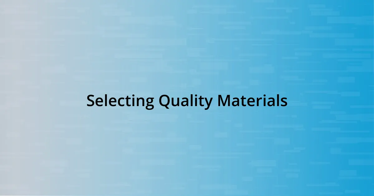 Selecting Quality Materials