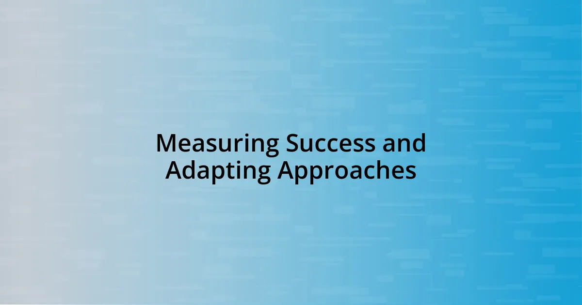 Measuring Success and Adapting Approaches